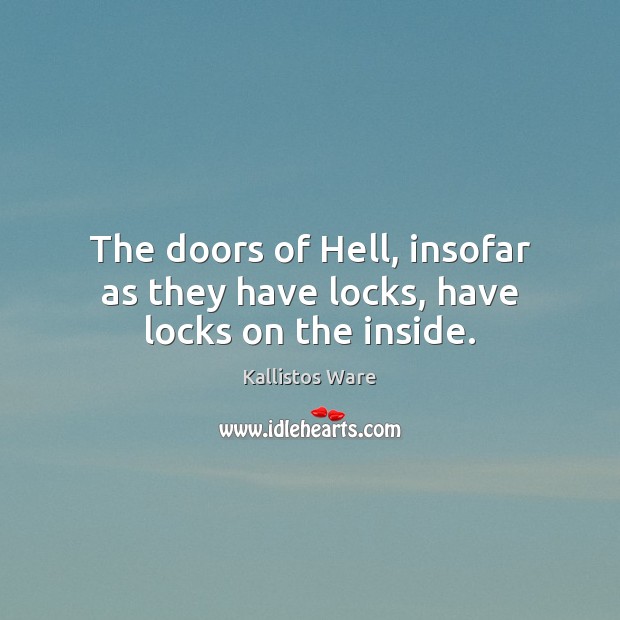 The doors of Hell, insofar as they have locks, have locks on the inside. Picture Quotes Image