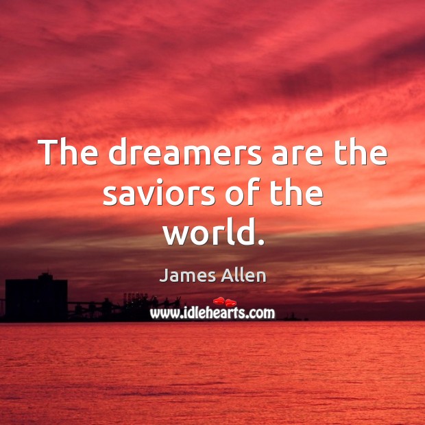 The dreamers are the saviors of the world. James Allen Picture Quote