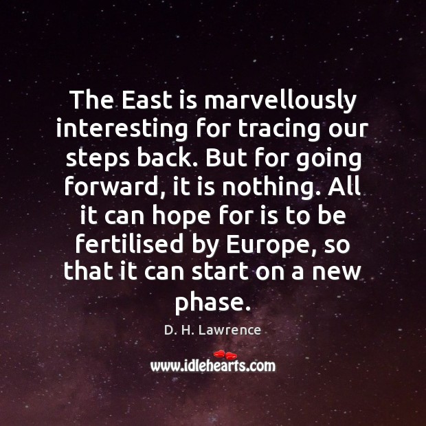 The East is marvellously interesting for tracing our steps back. But for D. H. Lawrence Picture Quote