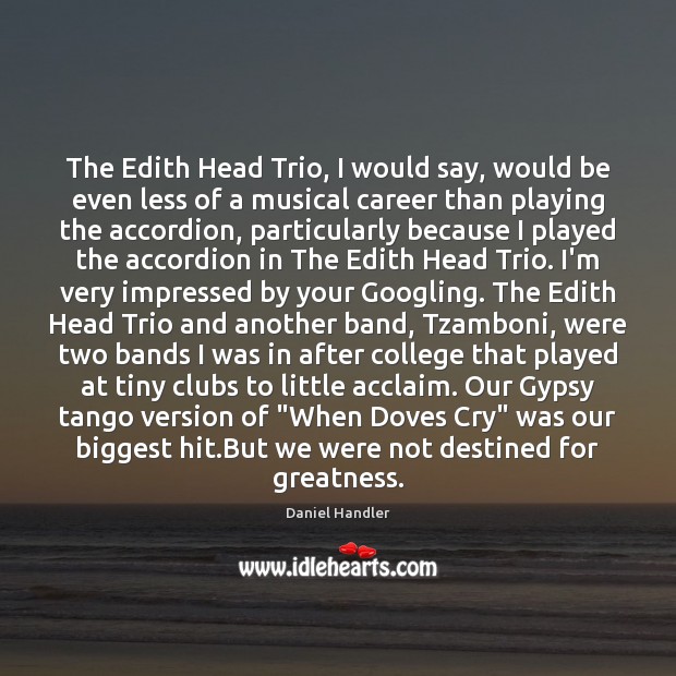 The Edith Head Trio, I would say, would be even less of Daniel Handler Picture Quote