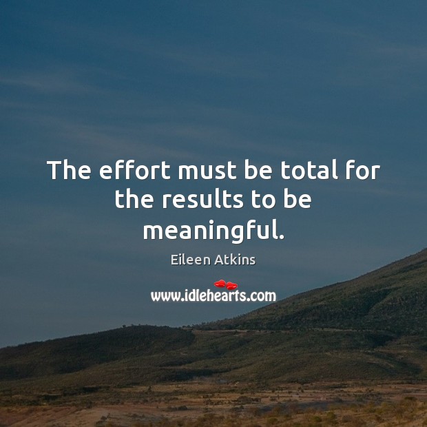 The effort must be total for the results to be meaningful. Effort Quotes Image