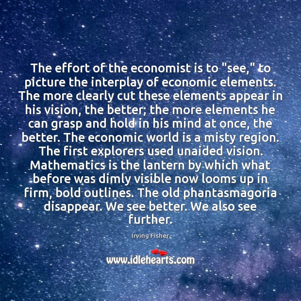 The effort of the economist is to “see,” to picture the interplay Effort Quotes Image