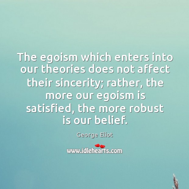 The egoism which enters into our theories does not affect their sincerity; Image