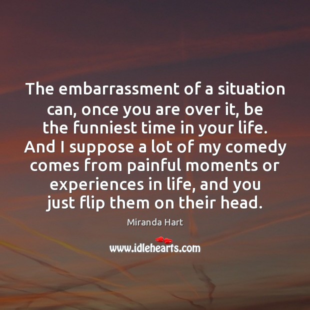 The embarrassment of a situation can, once you are over it, be Image