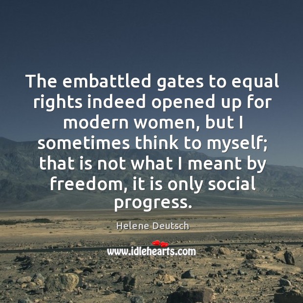 The embattled gates to equal rights indeed opened up for modern women Progress Quotes Image