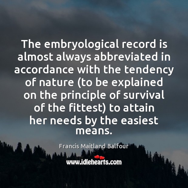 The embryological record is almost always abbreviated in accordance with the tendency Francis Maitland Balfour Picture Quote