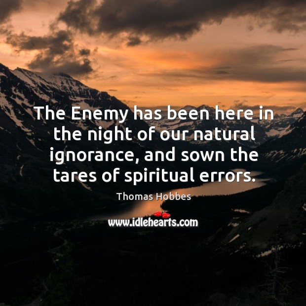 The Enemy has been here in the night of our natural ignorance, Image