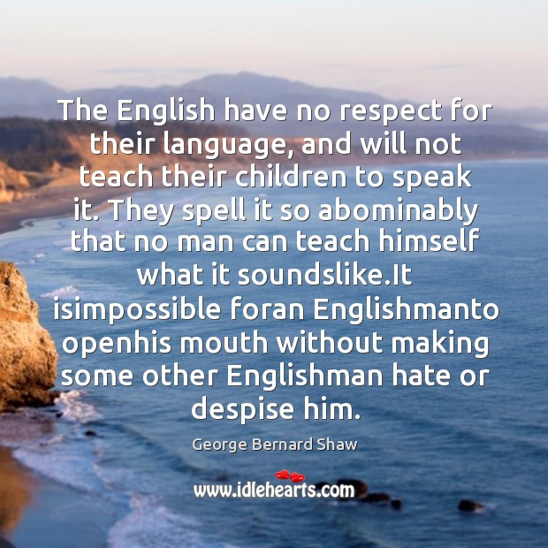 The English have no respect for their language, and will not teach Respect Quotes Image