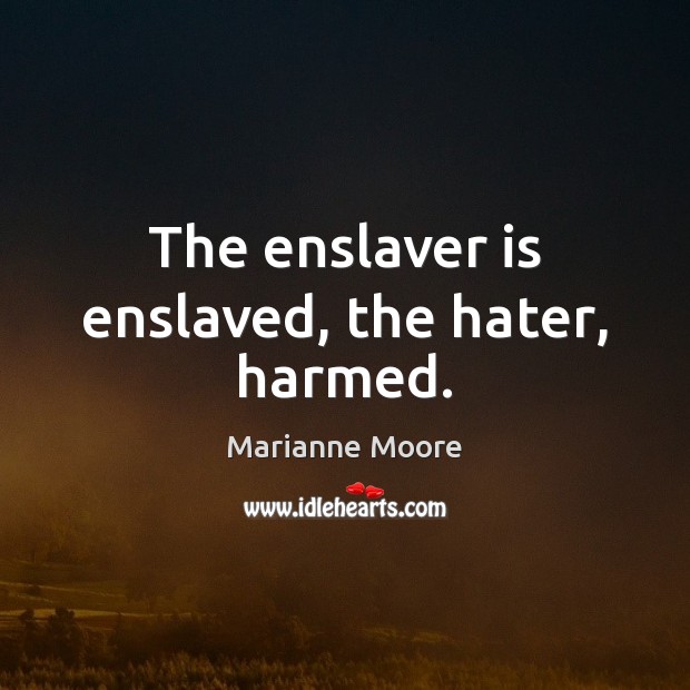 The enslaver is enslaved, the hater, harmed. Picture Quotes Image