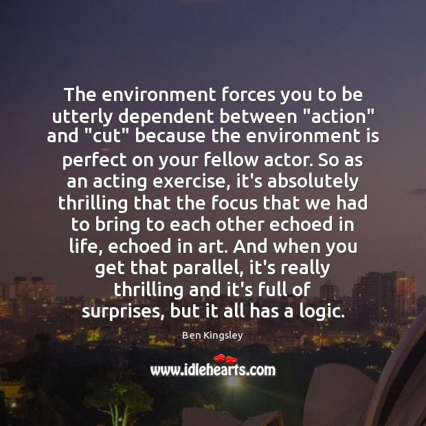 The environment forces you to be utterly dependent between “action” and “cut” Logic Quotes Image