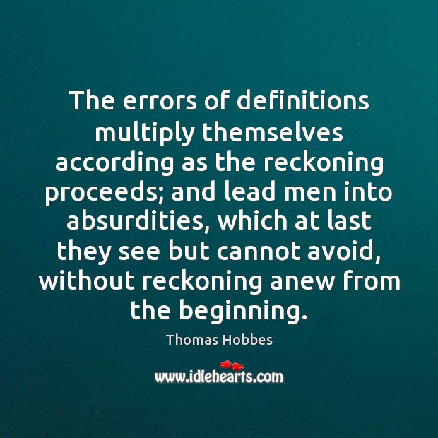 The errors of definitions multiply themselves according as the reckoning proceeds; and Thomas Hobbes Picture Quote