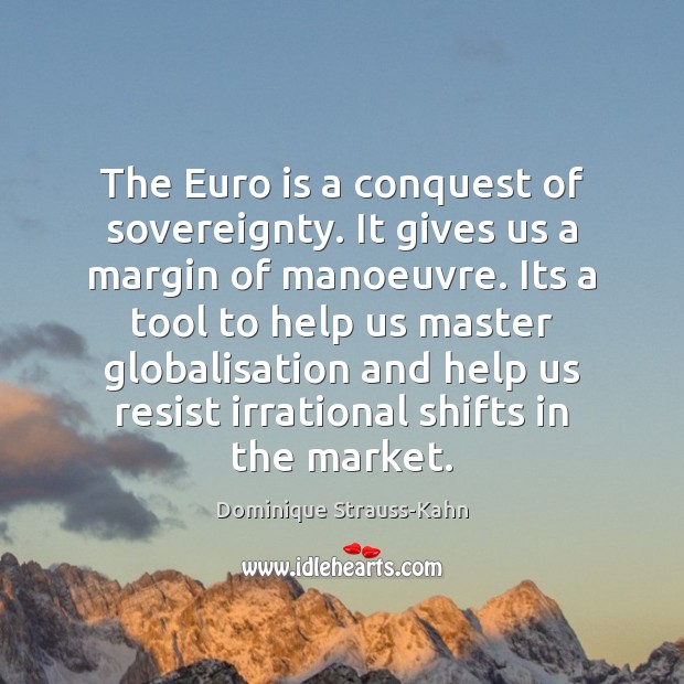 The Euro is a conquest of sovereignty. It gives us a margin Image