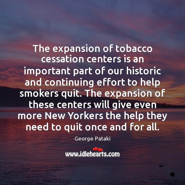 The expansion of tobacco cessation centers is an important part of our George Pataki Picture Quote