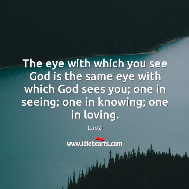 The eye with which you see God is the same eye with Laozi Picture Quote