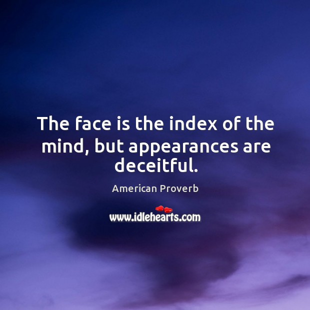 The face is the index of the mind, but appearances are deceitful. Image