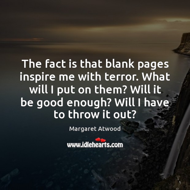 The fact is that blank pages inspire me with terror. What will Margaret Atwood Picture Quote