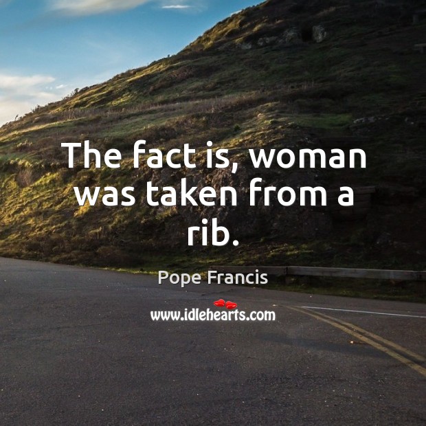 The fact is, woman was taken from a rib. Picture Quotes Image