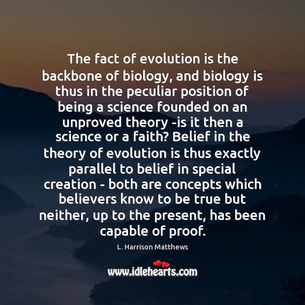 The fact of evolution is the backbone of biology, and biology is L. Harrison Matthews Picture Quote