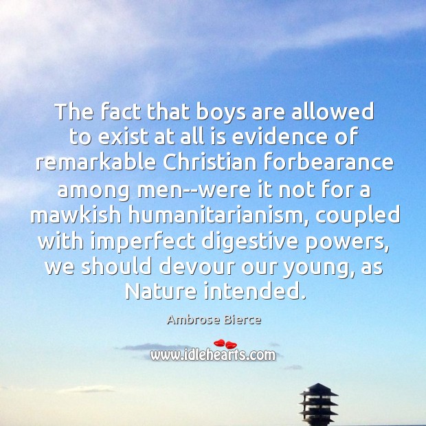 The fact that boys are allowed to exist at all is evidence Nature Quotes Image