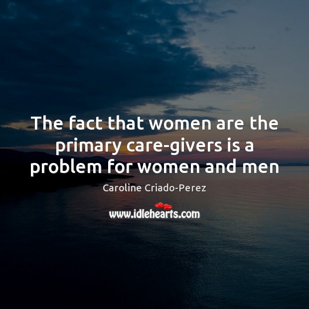 The fact that women are the primary care-givers is a problem for women and men Image