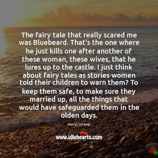 The fairy tale that really scared me was Bluebeard. That’s the one Meryl Streep Picture Quote