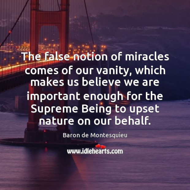 The false notion of miracles comes of our vanity, which makes us Nature Quotes Image