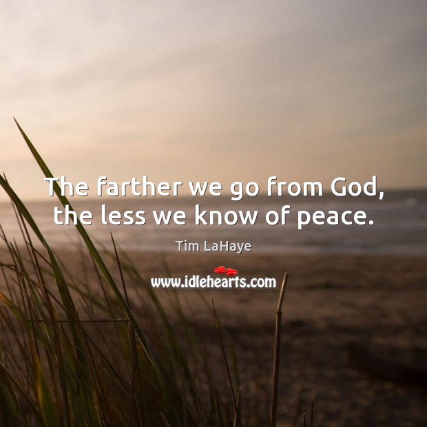 The farther we go from God, the less we know of peace. Tim LaHaye Picture Quote