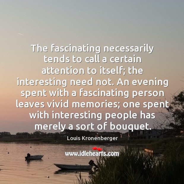 The fascinating necessarily tends to call a certain attention to itself; the Louis Kronenberger Picture Quote