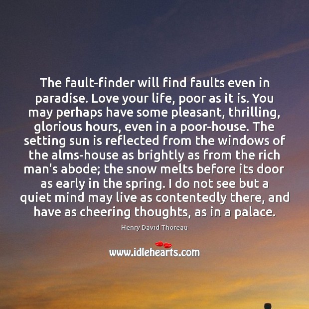 The fault-finder will find faults even in paradise. Love your life, poor Henry David Thoreau Picture Quote