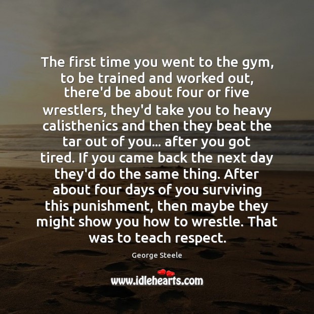 The first time you went to the gym, to be trained and Respect Quotes Image