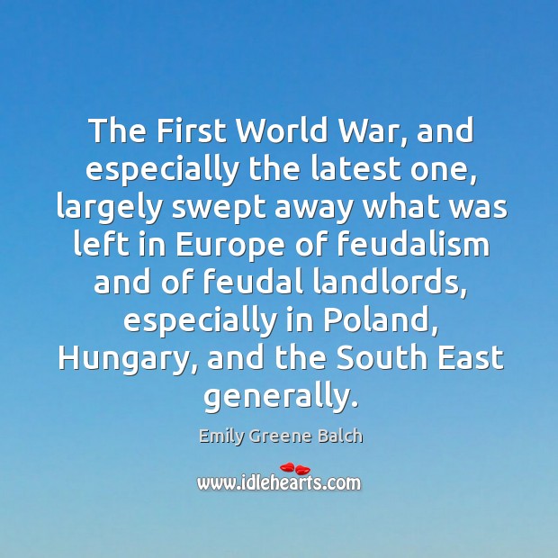 The first world war, and especially the latest one, largely swept away what was left Emily Greene Balch Picture Quote