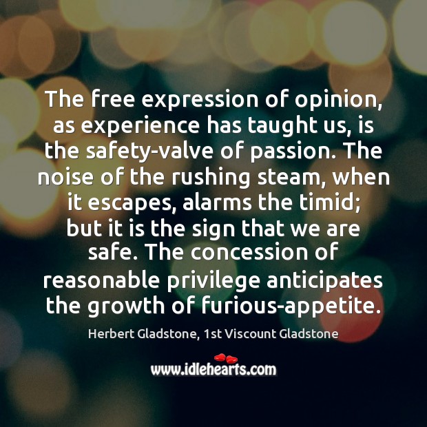 The free expression of opinion, as experience has taught us, is the Herbert Gladstone, 1st Viscount Gladstone Picture Quote