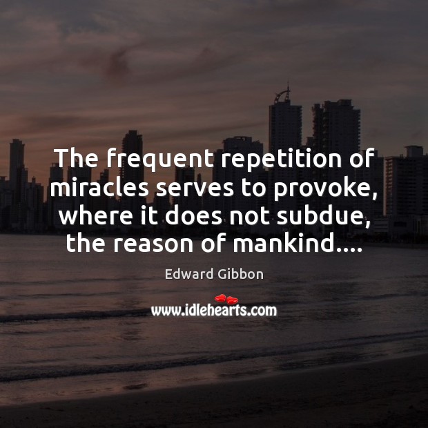 The frequent repetition of miracles serves to provoke, where it does not Image