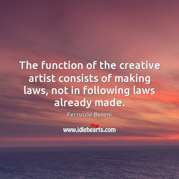 The function of the creative artist consists of making laws, not in Image