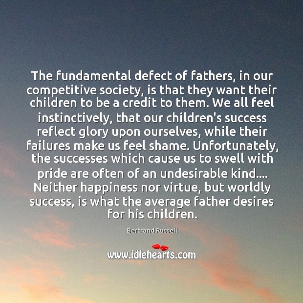 The fundamental defect of fathers, in our competitive society, is that they Bertrand Russell Picture Quote