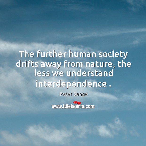 The further human society drifts away from nature, the less we understand Nature Quotes Image