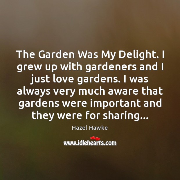 The Garden Was My Delight. I grew up with gardeners and I Hazel Hawke Picture Quote