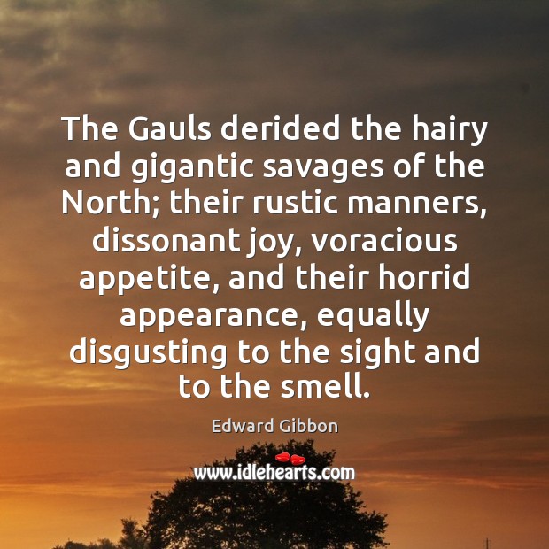 The Gauls derided the hairy and gigantic savages of the North; their Appearance Quotes Image