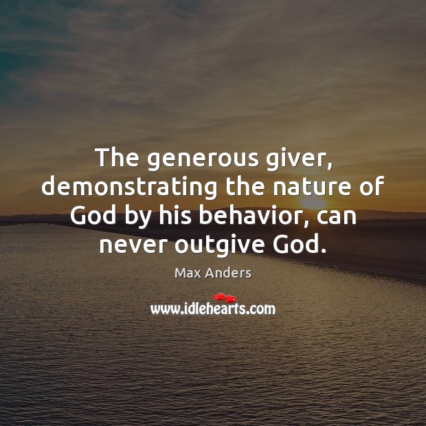 The generous giver, demonstrating the nature of God by his behavior, can Nature Quotes Image