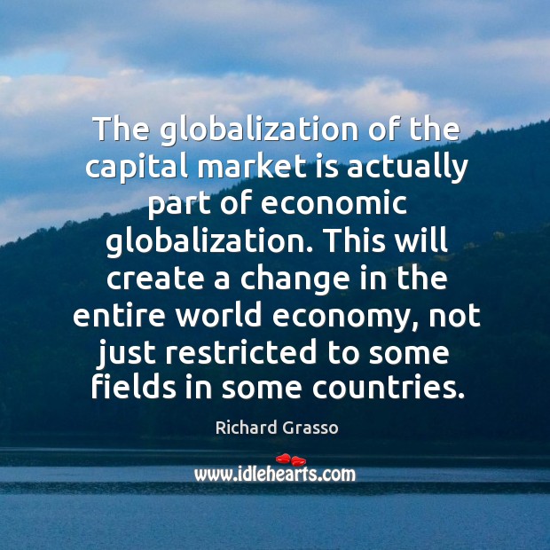 The globalization of the capital market is actually part of economic globalization. Economy Quotes Image