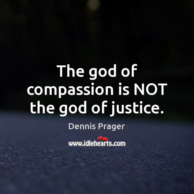 The God of compassion is NOT the God of justice. Compassion Quotes Image