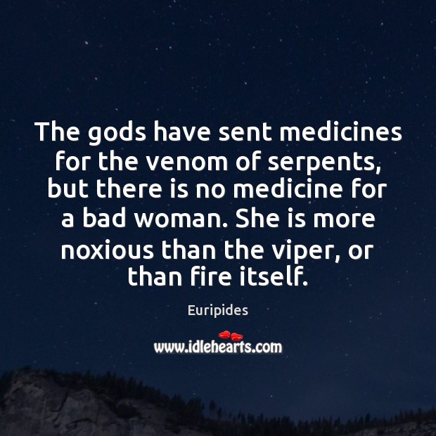 The Gods have sent medicines for the venom of serpents, but there Euripides Picture Quote