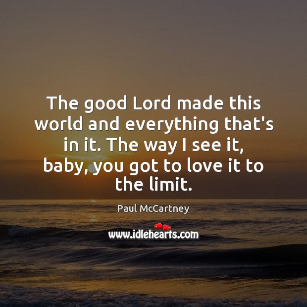 The good Lord made this world and everything that’s in it. The Paul McCartney Picture Quote