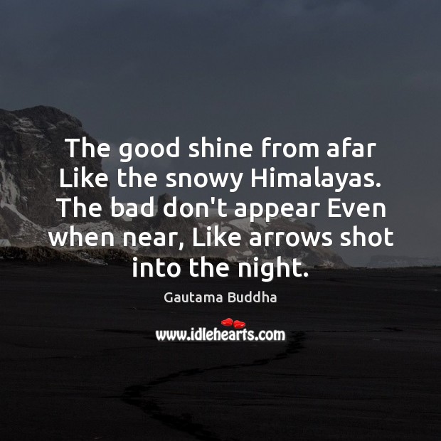 The good shine from afar Like the snowy Himalayas. The bad don’t Picture Quotes Image