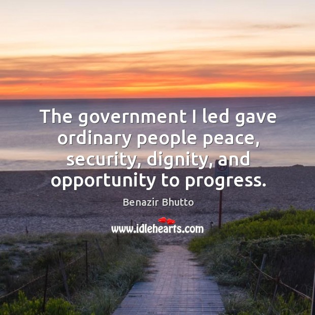 The government I led gave ordinary people peace, security, dignity, and opportunity to progress. Progress Quotes Image
