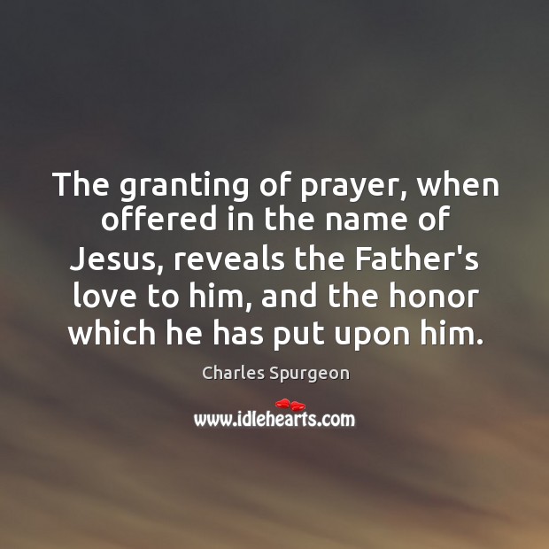 The granting of prayer, when offered in the name of Jesus, reveals Charles Spurgeon Picture Quote