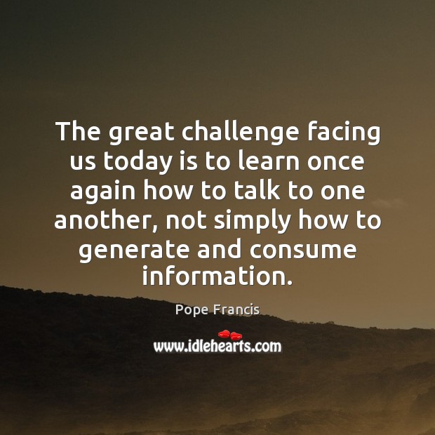 The great challenge facing us today is to learn once again how Image