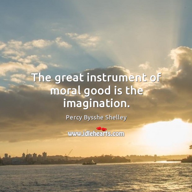 The great instrument of moral good is the imagination. Image