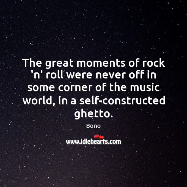 The great moments of rock ‘n’ roll were never off in some Bono Picture Quote