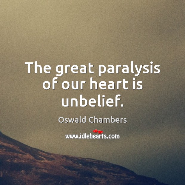 The great paralysis of our heart is unbelief. Image